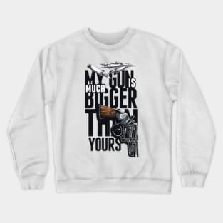 my gun is much bigger than yours Crewneck Sweatshirt